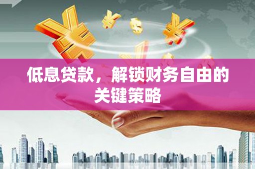 筠连低息贷款，解锁财务自由的关键策略