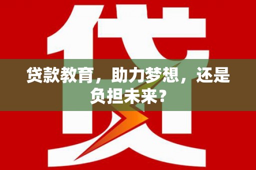 太保贷款教育，助力梦想，还是负担未来？