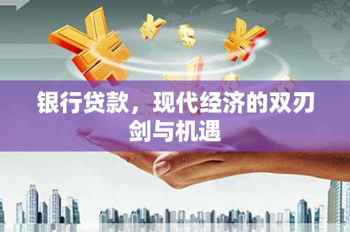 江华银行贷款，现代经济的双刃剑与机遇