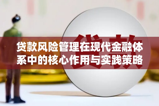 椒江贷款风险管理在现代金融体系中的核心作用与实践策略