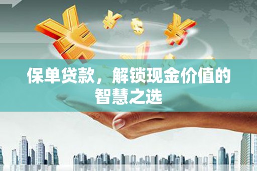 额尔古纳保单贷款，解锁现金价值的智慧之选