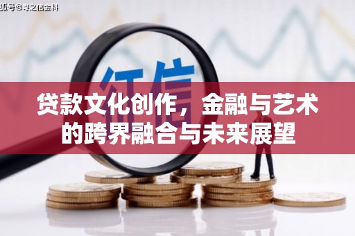 集美贷款文化创作，金融与艺术的跨界融合与未来展望