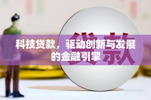 新绛科技贷款，驱动创新与发展的金融引擎