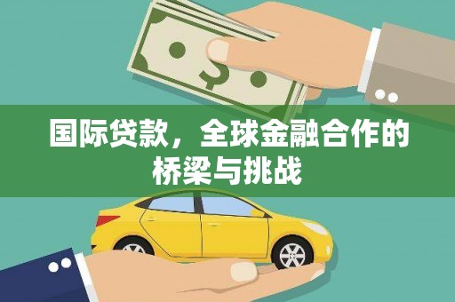 凤城国际贷款，全球金融合作的桥梁与挑战