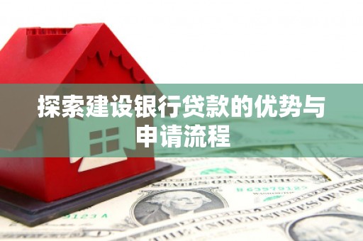 贡寮探索建设银行贷款的优势与申请流程