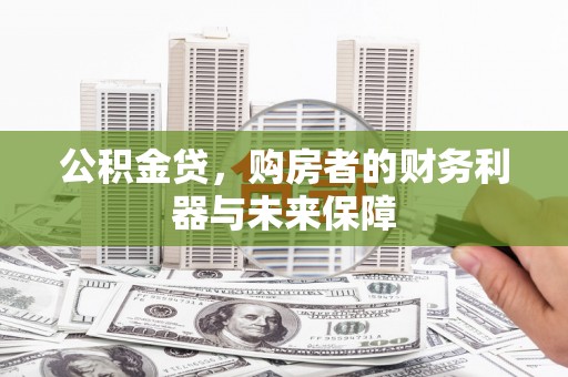 枞阳公积金贷，购房者的财务利器与未来保障