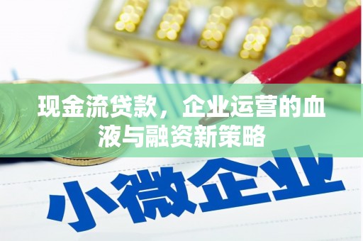 鸡泽现金流贷款，企业运营的血液与融资新策略