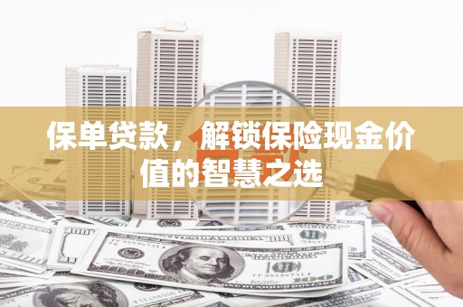 叙永保单贷款，解锁保险现金价值的智慧之选