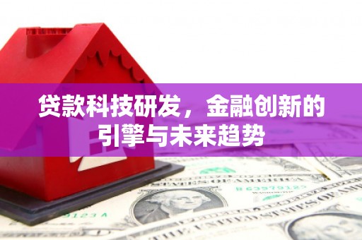 九寨沟贷款科技研发，金融创新的引擎与未来趋势