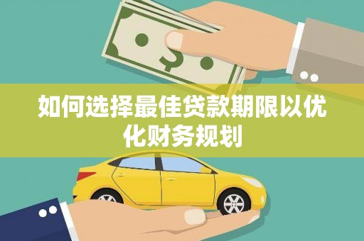 伊宁如何选择最佳贷款期限以优化财务规划