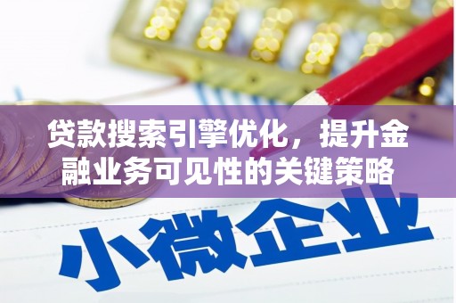 许昌贷款搜索引擎优化，提升金融业务可见性的关键策略
