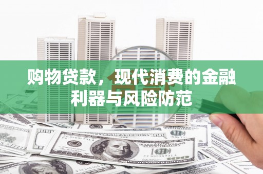 旅顺口购物贷款，现代消费的金融利器与风险防范