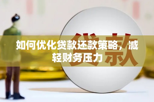 鹤庆如何优化贷款还款策略，减轻财务压力