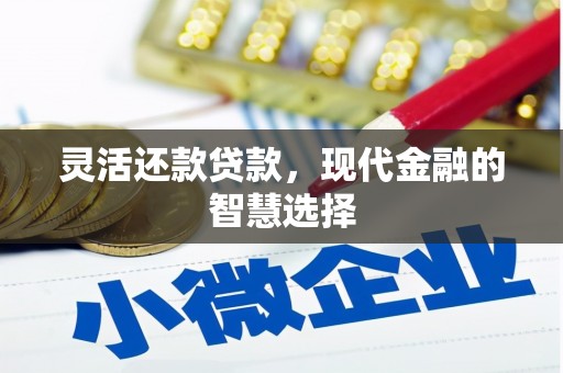 铜仁灵活还款贷款，现代金融的智慧选择