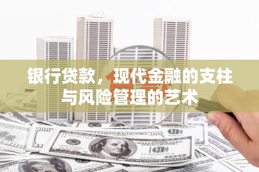 乌尔禾银行贷款，现代金融的支柱与风险管理的艺术