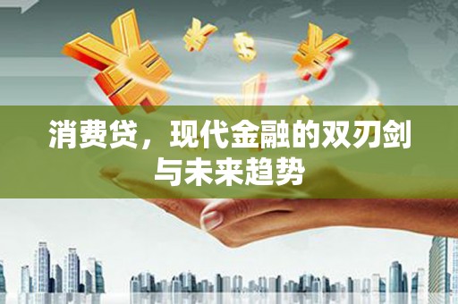 颍泉消费贷，现代金融的双刃剑与未来趋势