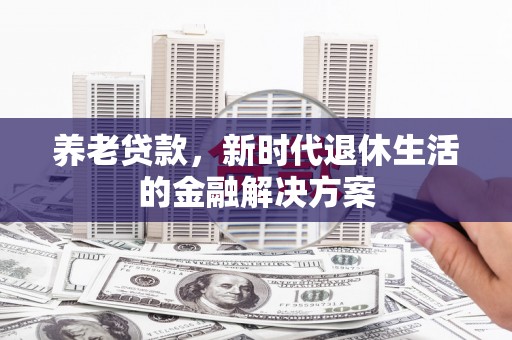 宁城养老贷款，新时代退休生活的金融解决方案