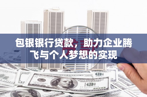 那玛夏包银银行贷款，助力企业腾飞与个人梦想的实现