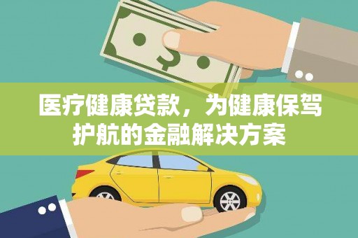 芎林医疗健康贷款，为健康保驾护航的金融解决方案