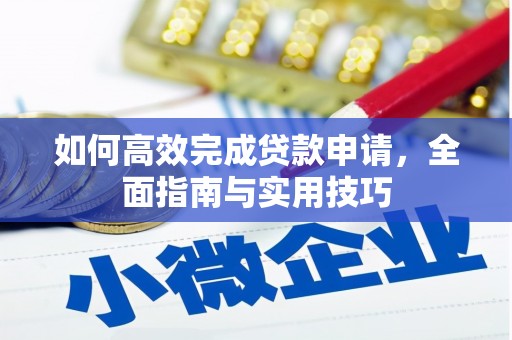 阜康如何高效完成贷款申请，全面指南与实用技巧